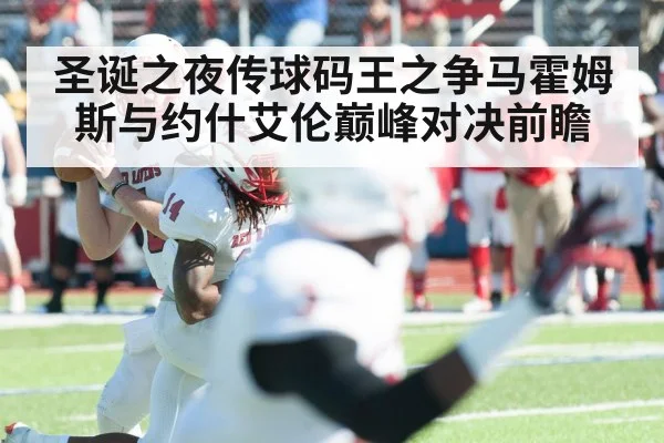 圣诞之夜传球码王之争马霍姆斯与约什艾伦巅峰对决前瞻