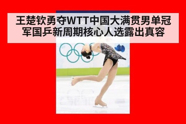 王楚钦勇夺WTT中国大满贯男单冠军国乒新周期核心人选露出真容